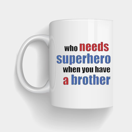 Who Needs a Superhero When You Have a Brother – Personalized Coffee Mug